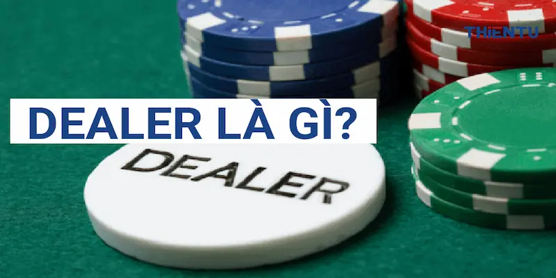 Dealer là gì trong sòng bạc?