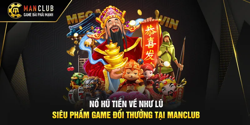 Nổ Hũ Tiền Về Như Lũ - Siêu Phẩm Game Đổi Thưởng Tại ManClub