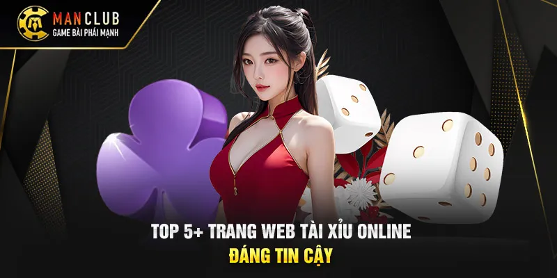 Top 5+ Trang Web Tài Xỉu Online Đáng Tin Cậy