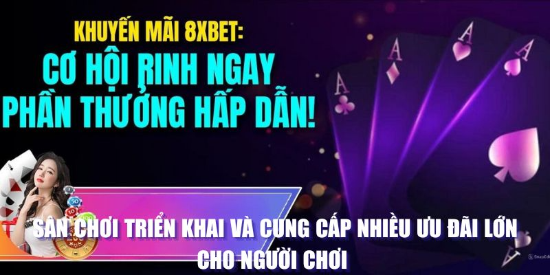 Sân chơi triển khai và cung cấp nhiều ưu đãi lớn cho người chơi