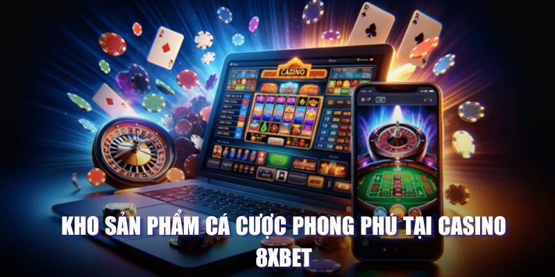 Kho sản phẩm cá cược phong phú tại casino 8XBET