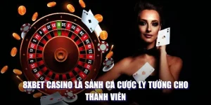 8XBET casino là sảnh cá cược lý tưởng cho thành viên