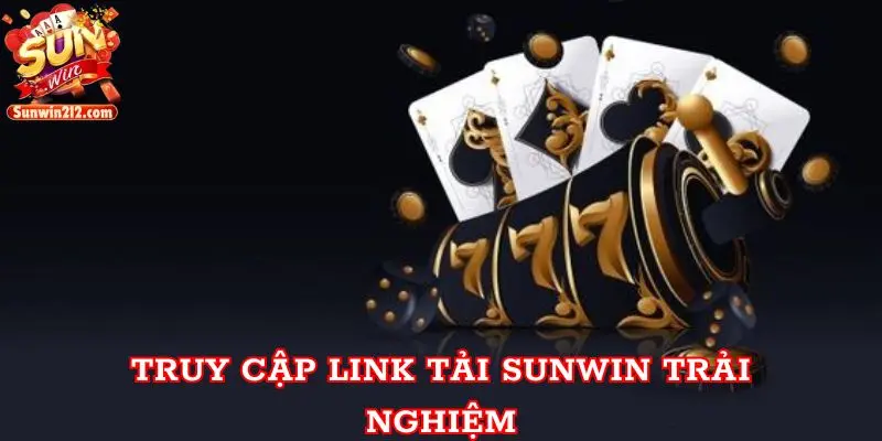 Truy cập Link tải Sunwin trải nghiệm